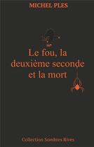 Couverture du livre « Le fou, la deuxième seconde et la mort » de Michel Ples aux éditions Books On Demand