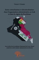 Couverture du livre « Entre centralisation et décentralisation dans l'organisation administrative en Irak et dans la région du Kurdistan » de Daham S. Hussein aux éditions Edilivre