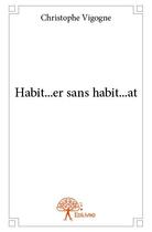 Couverture du livre « Habit...er sans habit...at » de Christophe Vigogne aux éditions Edilivre