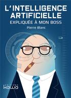 Couverture du livre « L'intelligence artificielle expliquée à mon boss » de Pierre Blanc aux éditions Kawa