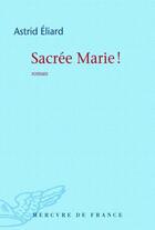 Couverture du livre « Sacrée Marie ! » de Astrid Eliard aux éditions Mercure De France