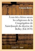 Couverture du livre « A nos tres cheres soeurs les religieuses de la congregation de saint-joseph du diocese de belley - , » de Martin-F aux éditions Hachette Bnf