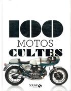 Couverture du livre « 100 motos cultes » de Claude De La Chapelle aux éditions Solar