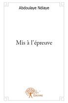 Couverture du livre « Mis à l'épreuve » de Abdoulaye Ndiaye aux éditions Edilivre