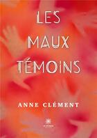 Couverture du livre « Les maux témoins » de Anne Clement aux éditions Le Lys Bleu