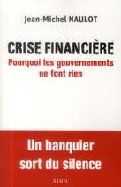 Couverture du livre « Crise financière ; pourquoi les gouvernements ne font rien » de Jean-Michel Naulot aux éditions Seuil