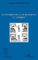 Couverture du livre « Contrôle de la vie religieuse en Amérique » de Grunberg Bernard aux éditions L'harmattan