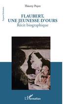 Couverture du livre « Flaubert, une jeunesse d'ours ; récit biographique » de Thierry Poyet aux éditions Editions L'harmattan