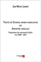 Couverture du livre « Traité de cuisine arabo-andalouse dit anonyme andalou » de Jean-Michel Laurent aux éditions Editions Du Net