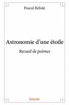 Couverture du livre « Astronomie d'une étoile » de Pascal Belisle aux éditions Edilivre