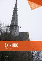 Couverture du livre « Ex nihilo » de Philippe Puech aux éditions Mon Petit Editeur