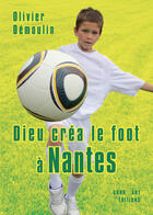 Couverture du livre « Dieu créa le foot à : Nantes » de Olivier Demoulin aux éditions Grrr...art Editions