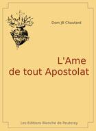 Couverture du livre « L'âme de tout apostolat » de Jean-Baptiste Chautard aux éditions Les Editions Blanche De Peuterey