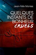 Couverture du livre « Quelques instants de bonheur cruels » de Monies Jean-Felix aux éditions Librinova