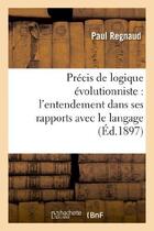 Couverture du livre « Precis de logique evolutionniste : l'entendement dans ses rapports avec le langage » de Regnaud Paul aux éditions Hachette Bnf
