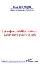 Couverture du livre « Les enjeux mediterraneens : l'eau , entre guerre et paix » de Herve De Charette aux éditions L'harmattan