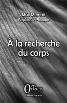 Couverture du livre « À la recherche du corps » de Max Memmi et Angelique Philippe aux éditions Orizons