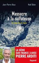 Couverture du livre « Le sang de la vigne t.21 ; massacre à la sulfateuse » de Jean-Pierre Alaux et Noel Balen aux éditions Fayard