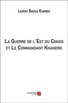 Couverture du livre « La guerre de l'est du Congo et le commandant Khandro » de Laurent Bukasa Kabongo aux éditions Editions Du Net