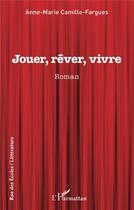 Couverture du livre « Jouer, rêver, vivre » de Anne Marie Camille-Fargues aux éditions L'harmattan