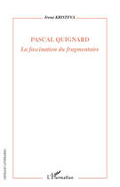 Couverture du livre « Pascal Quignard ; la fascination du fragmentaire » de Irena Kristeva aux éditions L'harmattan