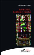 Couverture du livre « Saint Ginès, bouffon et martyr » de Pierre Thiollière aux éditions L'harmattan