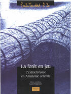 Couverture du livre « La forêt en jeu ; l'extractivisme en Amazonie » de Laure Emperaire aux éditions Ird Editions