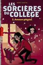 Couverture du livre « Les sorcières du collège t.3 ; amours piégées » de Marc Cantin aux éditions Milan