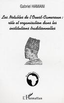 Couverture du livre « Les notables de l'Ouest-Cameroun : rôle et organisation dans les institutions traditionnelles » de Gabriel Hamani aux éditions L'harmattan