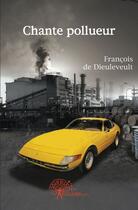 Couverture du livre « Chante pollueur » de De Dieuleveult F. aux éditions Edilivre