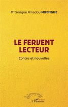 Couverture du livre « Le fervent lecteur : contes et nouvelles » de Serigne Amadou Mbengue aux éditions L'harmattan