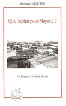 Couverture du livre « Quel habitat pour mayotte ? - architecture et mode de vie » de Monique Richter aux éditions Editions L'harmattan