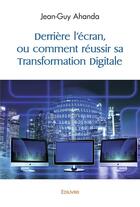 Couverture du livre « Derriere l'ecran, ou comment reussir sa transformation digitale » de Jean-Guy Ahanda aux éditions Edilivre
