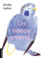 Couverture du livre « Un oiseau entend » de Emilie Leduc aux éditions Les Editions De La Courte Echelle