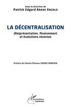 Couverture du livre « La décentralisation : (re)présentation, financement et évolutions récentes » de Patrick Edgard Abane Engolo aux éditions L'harmattan