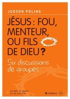 Couverture du livre « Jésus : fou, menteur ou fils de Dieu ? » de Judson Poling aux éditions Blf Europe