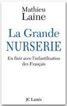 Couverture du livre « La grande nurserie ; en finir avec l'infantilisation des français » de Mathieu Laine aux éditions Jc Lattes