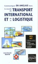 Couverture du livre « Communiquer en anglais dans le monde du transport international et de la logistique » de Bertin Jean-Claude aux éditions Ellipses