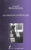 Couverture du livre « Passions Exterieures (Les) » de Beausoleil Claude aux éditions Castor Astral