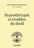 Couverture du livre « Hypnothérapie et troubles du deuil » de Jean-Sebastien Leplus-Habeneck aux éditions Dunod