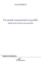Couverture du livre « Monde transnational est possible ; mutation des frontières internationales » de Daniel Tremblay aux éditions Editions L'harmattan