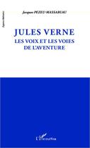 Couverture du livre « Jules Verne ; les voix et les voies de l'aventure » de Jacques Pezeu-Massabuau aux éditions Editions L'harmattan