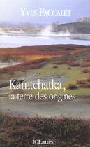 Couverture du livre « Kamtchatka, la terre des origines » de Yves Paccalet aux éditions Lattes