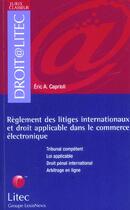 Couverture du livre « Reglement des litiges internationaux et droit applicable dans le commerce electronique » de Eric Caprioli aux éditions Lexisnexis
