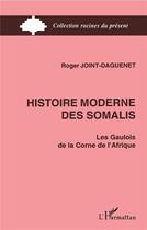 Couverture du livre « Histoire moderne des Somalis : les Gaulois de la corne de l'Afrique » de Roger Joint Daguenet aux éditions L'harmattan