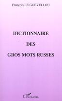 Couverture du livre « Dictionnaire des gros mots russes » de Le Guevellou F. aux éditions L'harmattan