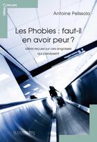 Couverture du livre « Les phobies, faut-il en avoir peur ? » de Antoine Pelissolo aux éditions Le Cavalier Bleu