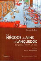 Couverture du livre « Le négoce des vins en Languedoc ; l'emprise du marché, 1900-1970 » de Stephane Le Bras aux éditions Pu Francois Rabelais