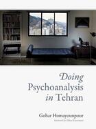 Couverture du livre « DOING PSYCHOANALYSIS IN TEHRAN » de Homayounpour, Gohar/ Kiarostami, Abbas (Frw) aux éditions Mit Press