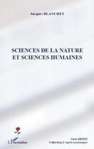 Couverture du livre « Sciences de la nature et sciences humaines » de Jacques Blanchet aux éditions Editions L'harmattan